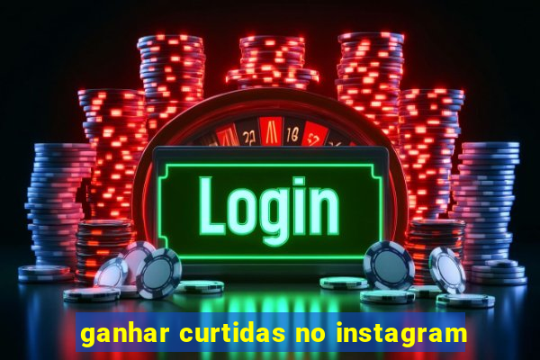 ganhar curtidas no instagram